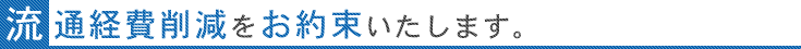 流通経費削減をお約束いたします。
